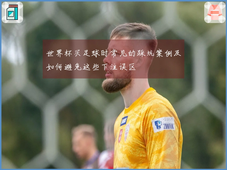 世界杯买足球时常见的踩坑案例及如何避免这些下注误区