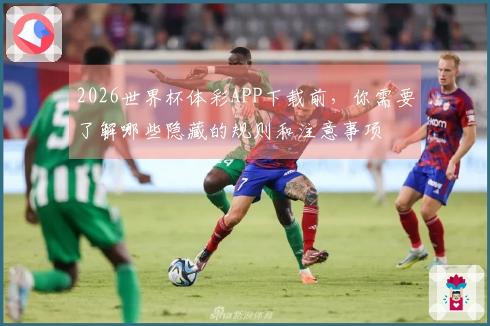 2026世界杯体彩APP下载前,你需要了解哪些隐藏的规则和注意事项